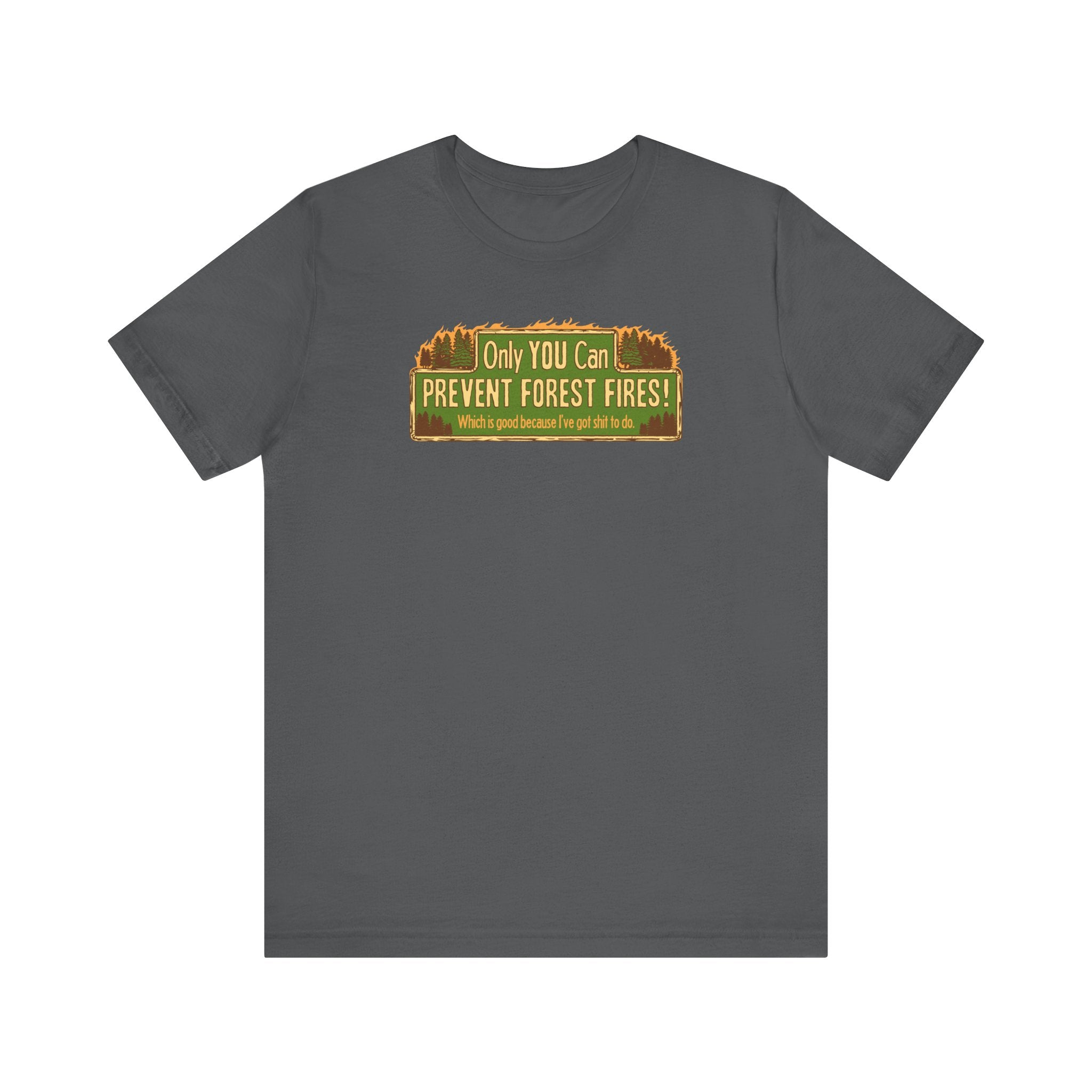 Only You Can Prevent Forest Fires! - Which Is Good Because I've Got Shit To Do - Men's T-Shirt