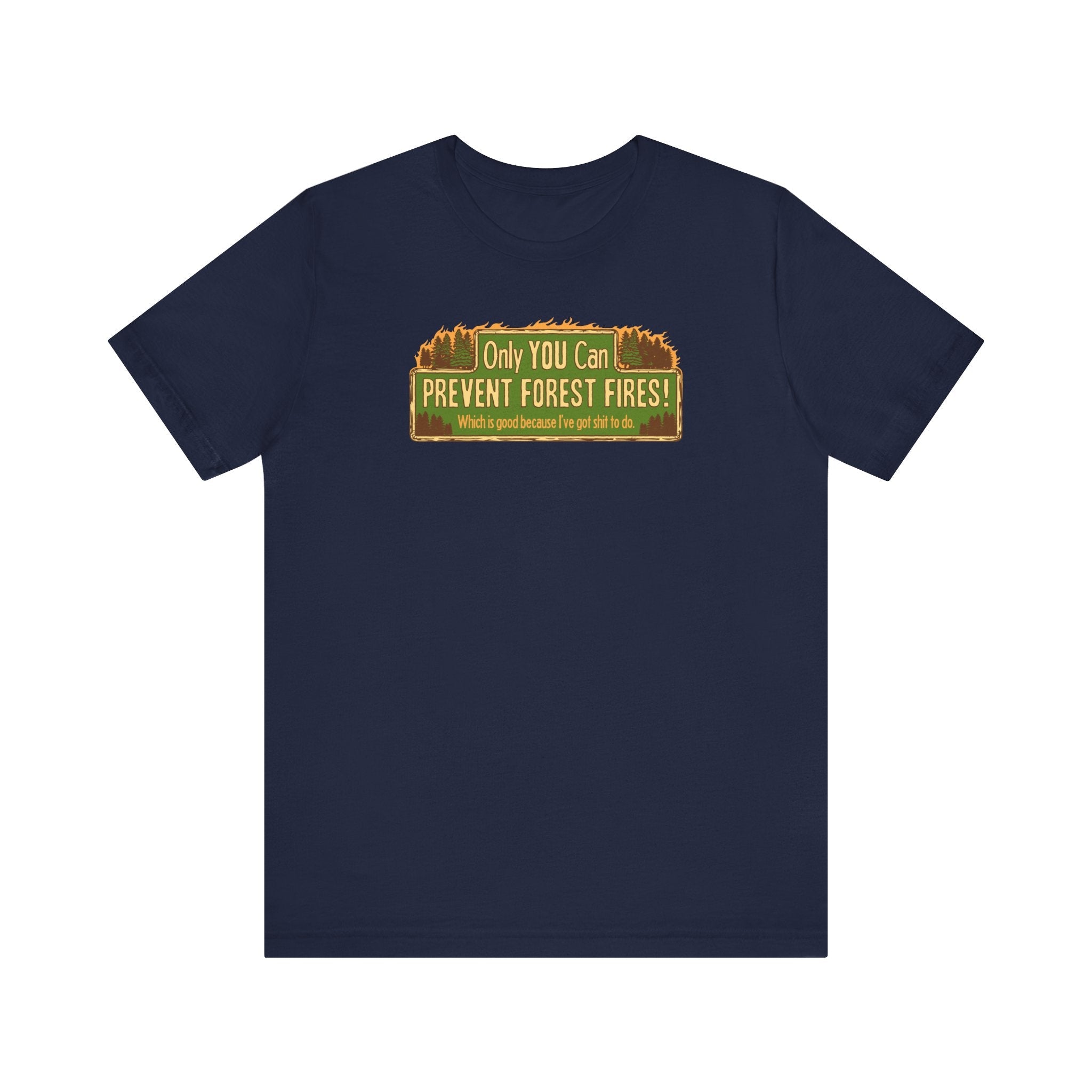 Only You Can Prevent Forest Fires! - Which Is Good Because I've Got Shit To Do - Men's T-Shirt