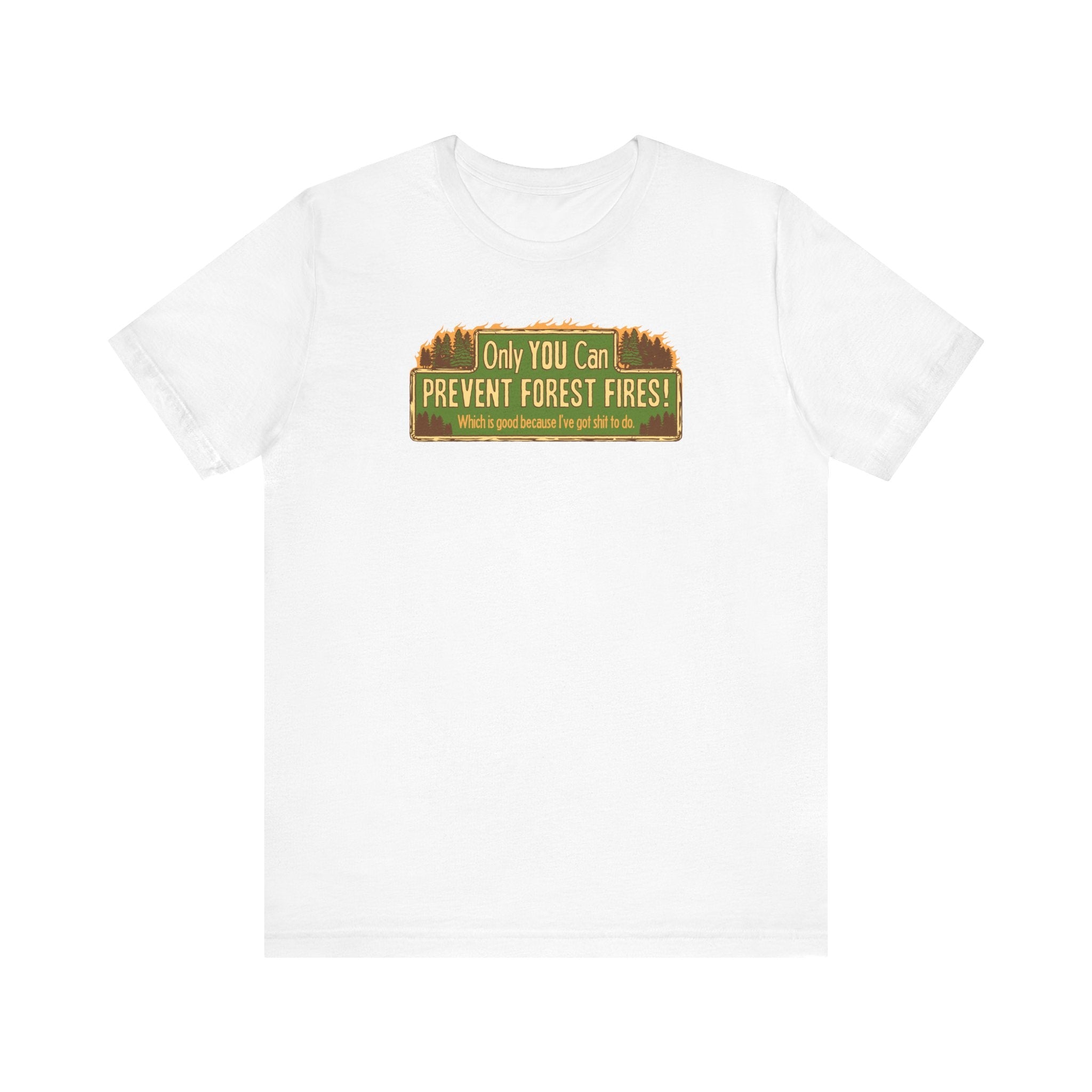 Only You Can Prevent Forest Fires! - Which Is Good Because I've Got Shit To Do - Men's T-Shirt